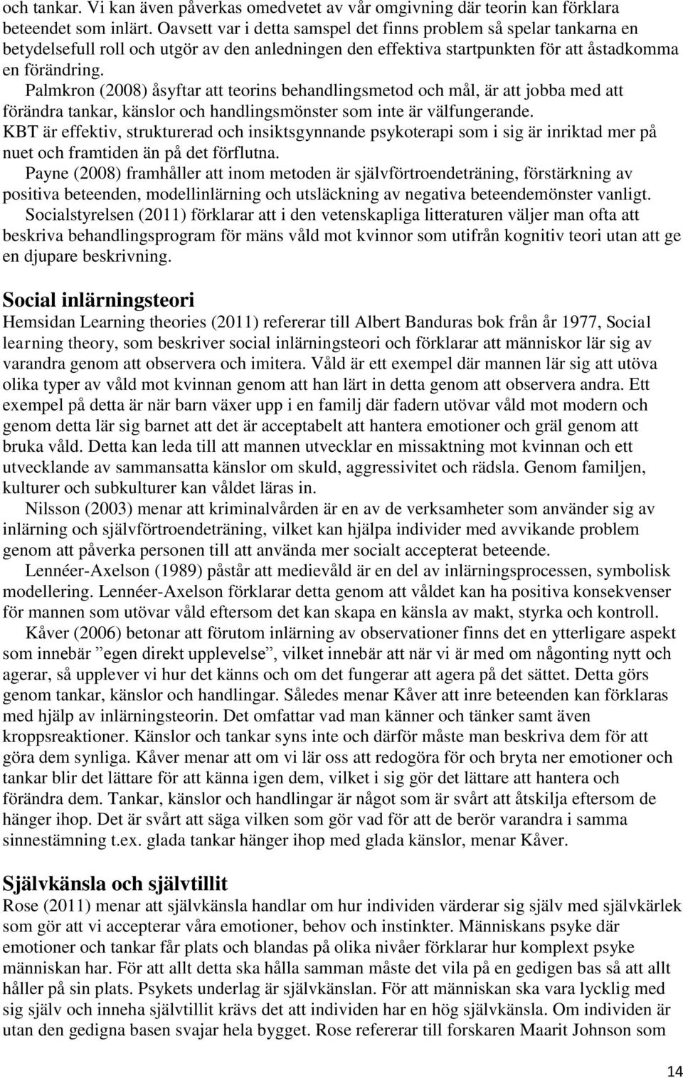 Palmkron (2008) åsyftar att teorins behandlingsmetod och mål, är att jobba med att förändra tankar, känslor och handlingsmönster som inte är välfungerande.