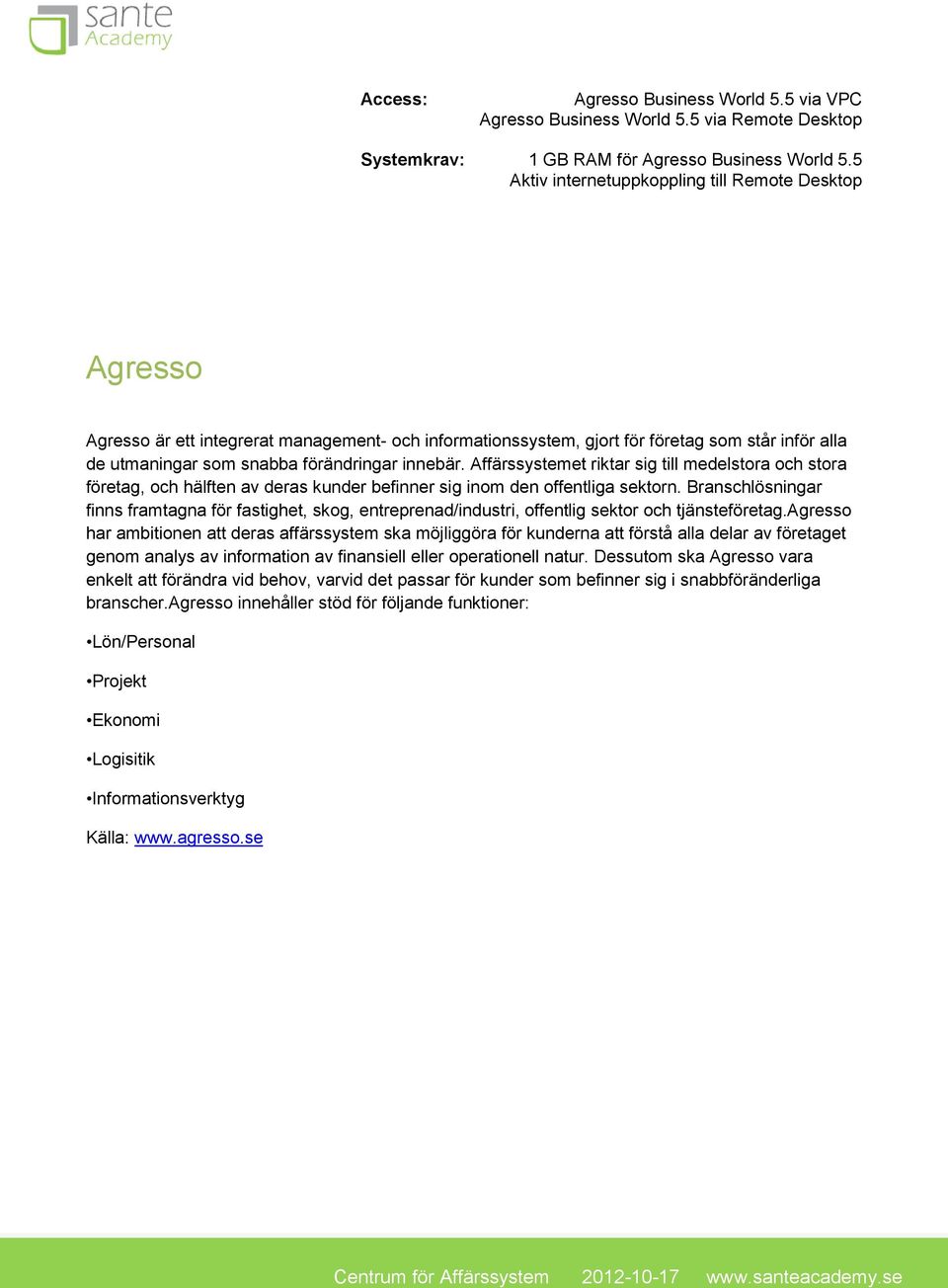 innebär. Affärssystemet riktar sig till medelstora och stora företag, och hälften av deras kunder befinner sig inom den offentliga sektorn.