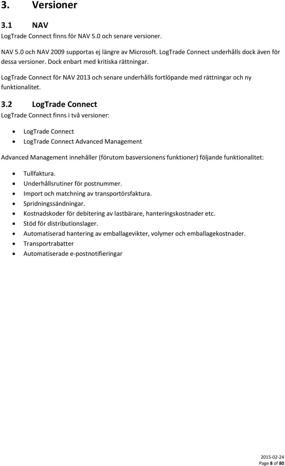 2 LogTrade Connect LogTrade Connect finns i två versioner: LogTrade Connect LogTrade Connect Advanced Management Advanced Management innehåller (förutom basversionens funktioner) följande