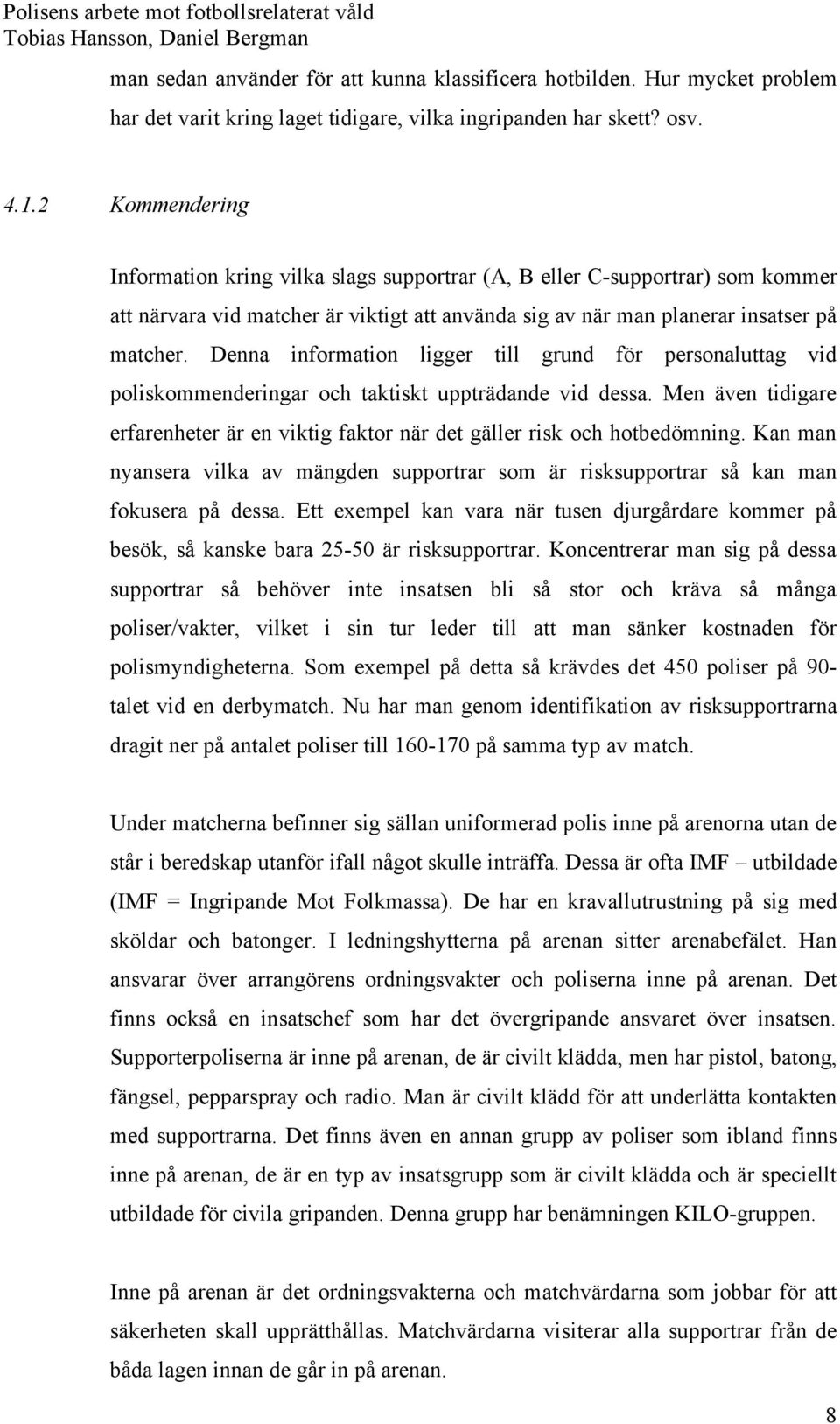 Denna information ligger till grund för personaluttag vid poliskommenderingar och taktiskt uppträdande vid dessa.