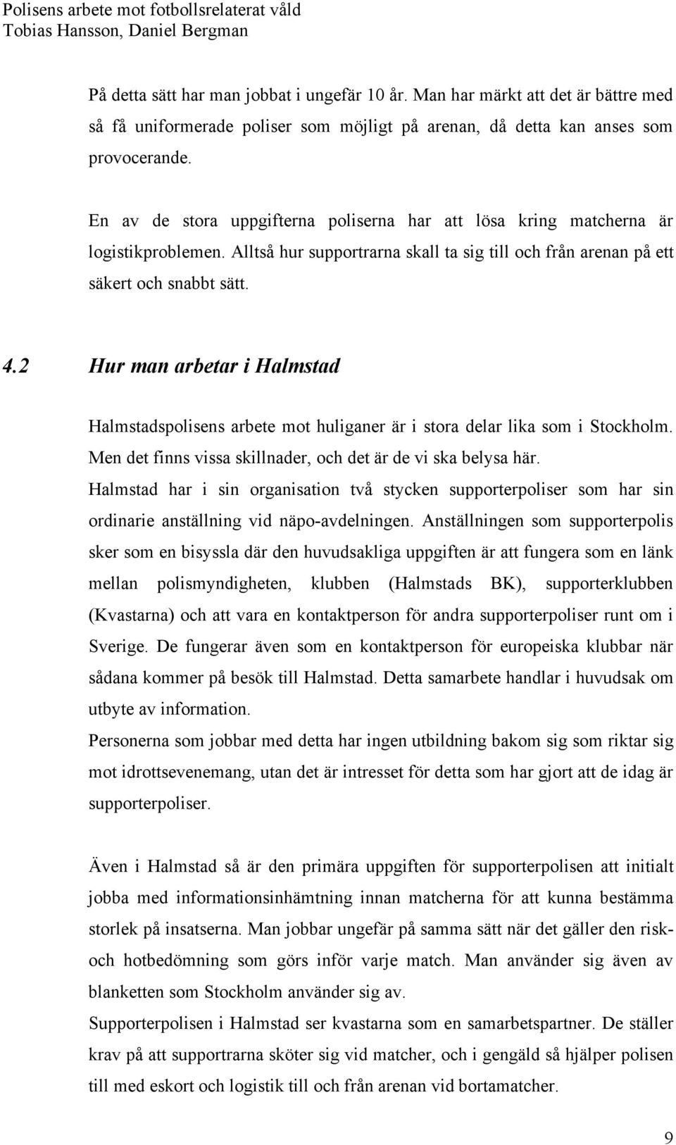 2 Hur man arbetar i Halmstad Halmstadspolisens arbete mot huliganer är i stora delar lika som i Stockholm. Men det finns vissa skillnader, och det är de vi ska belysa här.