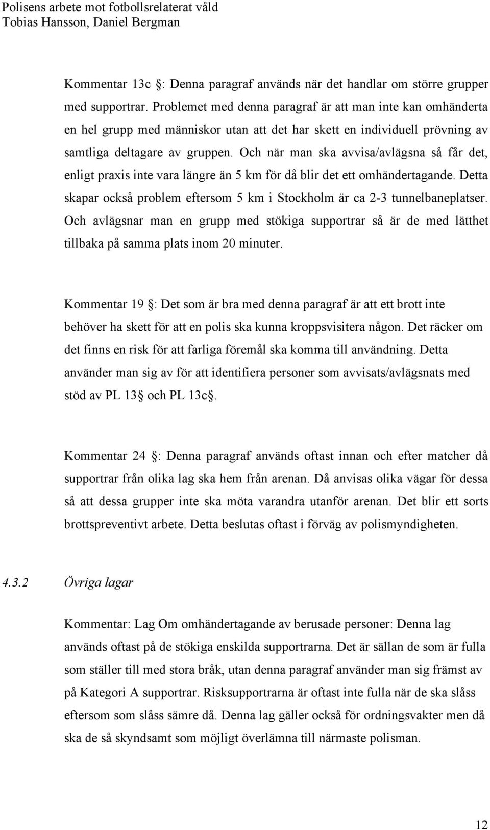 Och när man ska avvisa/avlägsna så får det, enligt praxis inte vara längre än 5 km för då blir det ett omhändertagande.