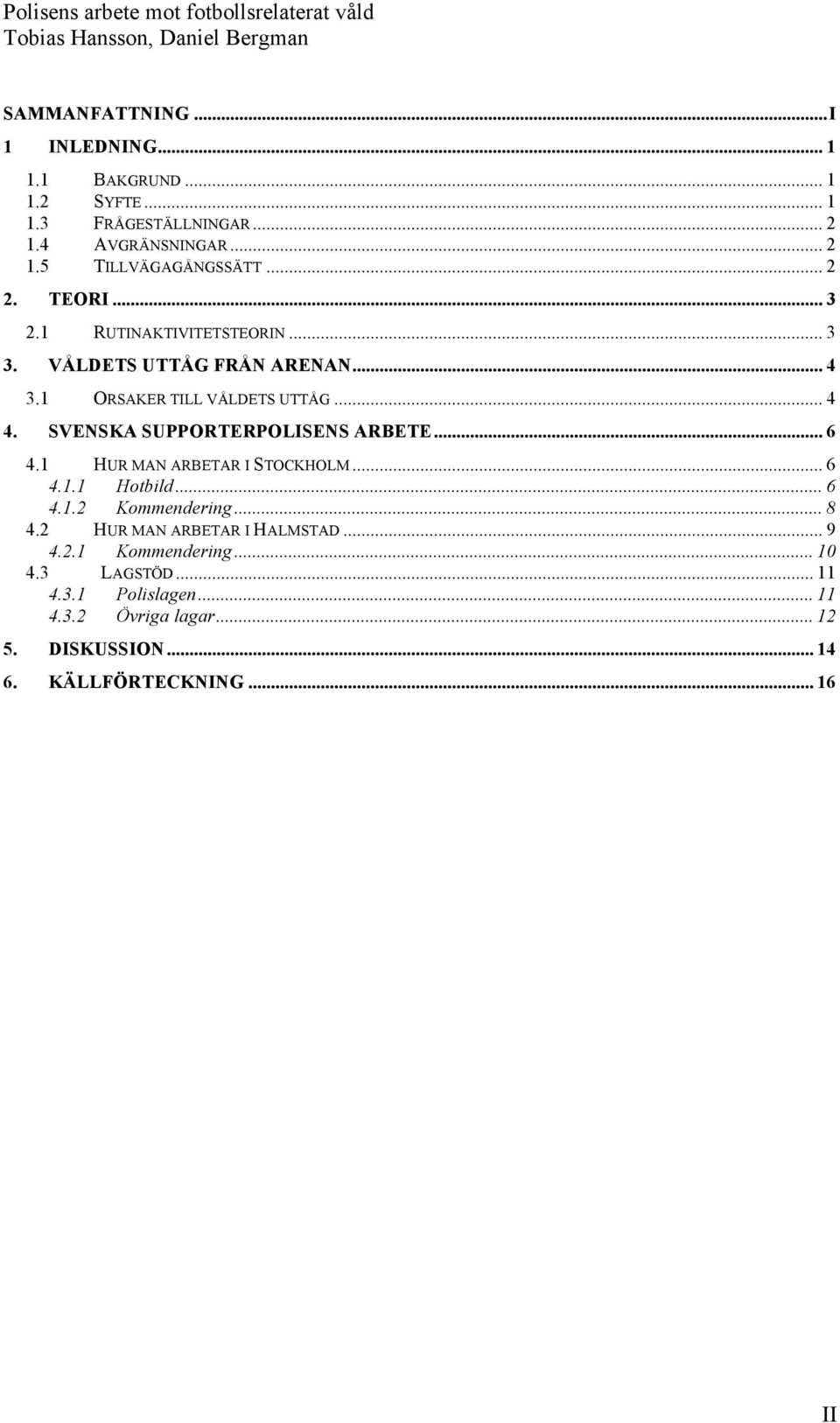 SVENSKA SUPPORTERPOLISENS ARBETE... 6 4.1 HUR MAN ARBETAR I STOCKHOLM... 6 4.1.1 Hotbild... 6 4.1.2 Kommendering... 8 4.