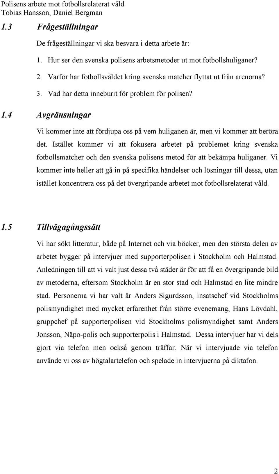 4 Avgränsningar Vi kommer inte att fördjupa oss på vem huliganen är, men vi kommer att beröra det.