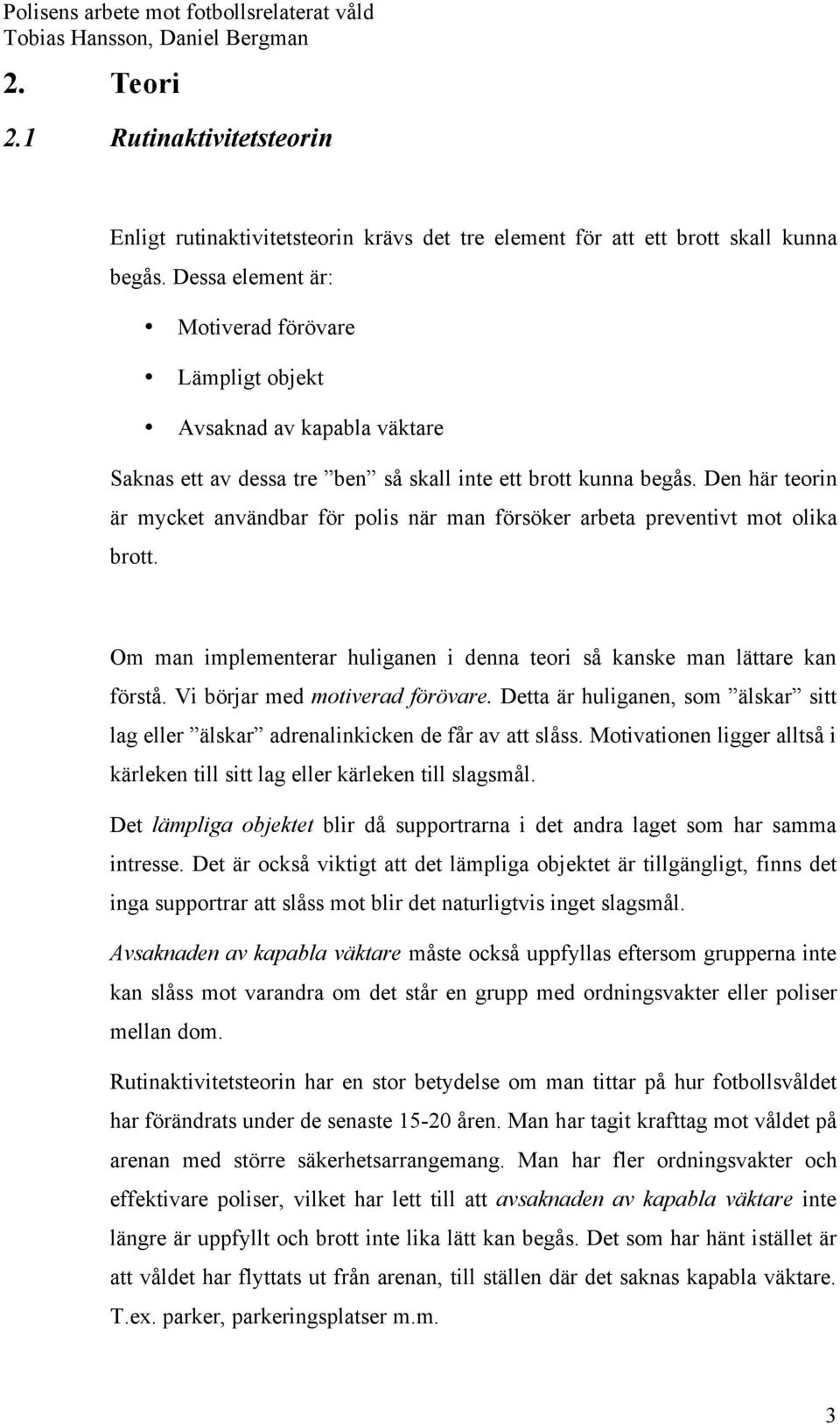Den här teorin är mycket användbar för polis när man försöker arbeta preventivt mot olika brott. Om man implementerar huliganen i denna teori så kanske man lättare kan förstå.