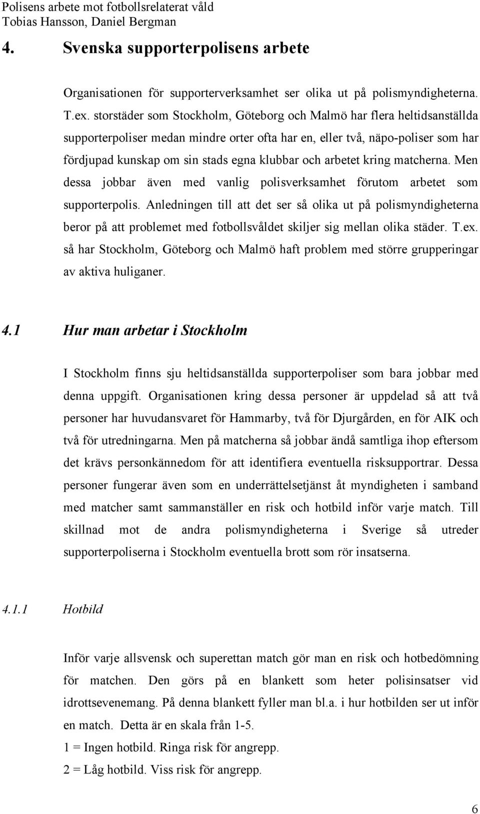 och arbetet kring matcherna. Men dessa jobbar även med vanlig polisverksamhet förutom arbetet som supporterpolis.