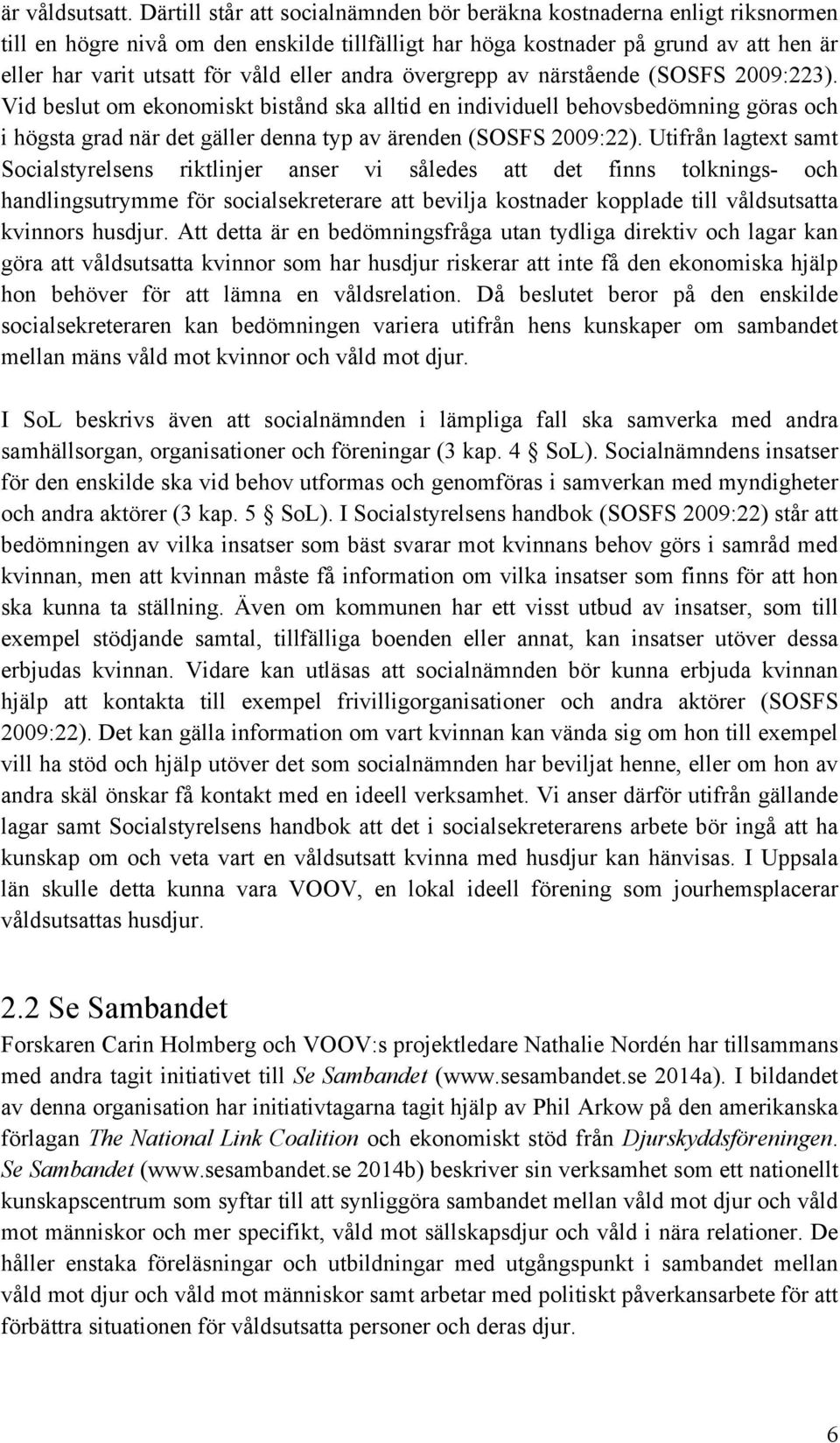 andra övergrepp av närstående (SOSFS 2009:223). Vid beslut om ekonomiskt bistånd ska alltid en individuell behovsbedömning göras och i högsta grad när det gäller denna typ av ärenden (SOSFS 2009:22).