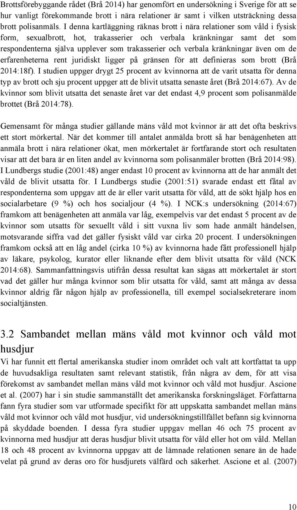 verbala kränkningar även om de erfarenheterna rent juridiskt ligger på gränsen för att definieras som brott (Brå 2014:18f).