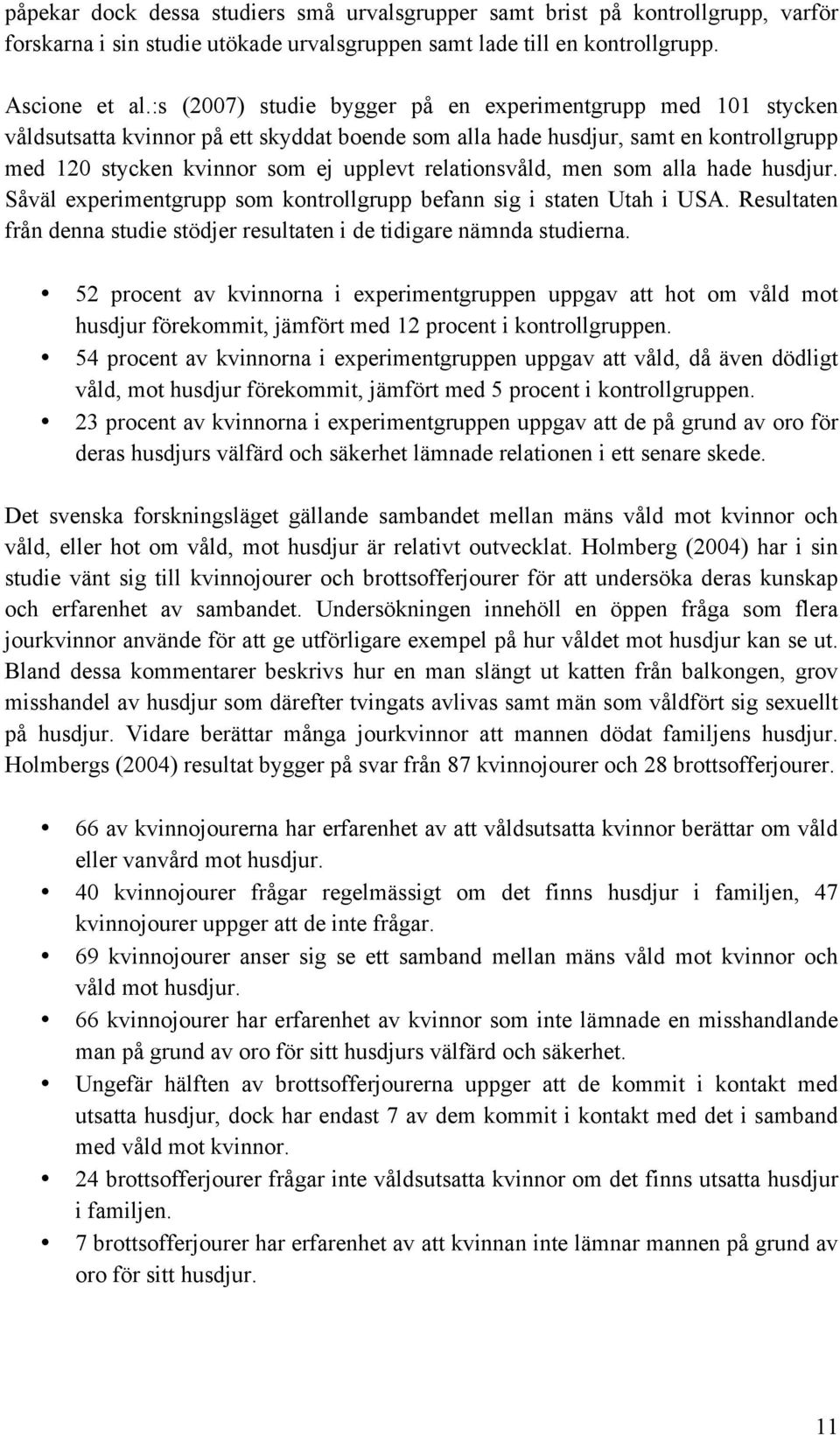 relationsvåld, men som alla hade husdjur. Såväl experimentgrupp som kontrollgrupp befann sig i staten Utah i USA. Resultaten från denna studie stödjer resultaten i de tidigare nämnda studierna.