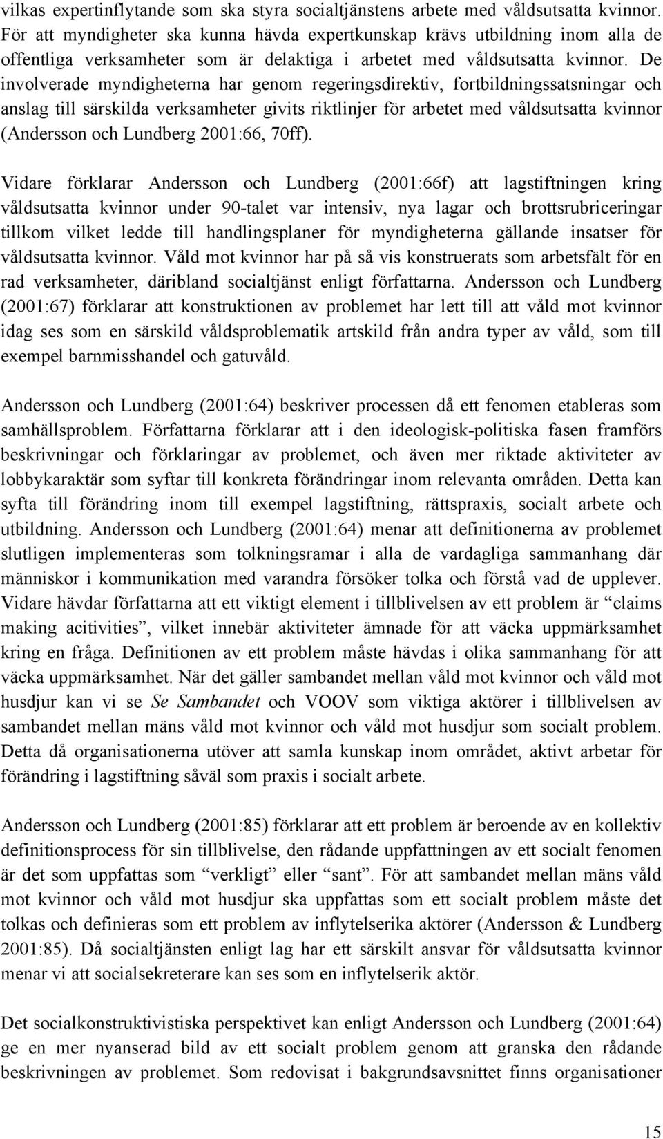 De involverade myndigheterna har genom regeringsdirektiv, fortbildningssatsningar och anslag till särskilda verksamheter givits riktlinjer för arbetet med våldsutsatta kvinnor (Andersson och Lundberg