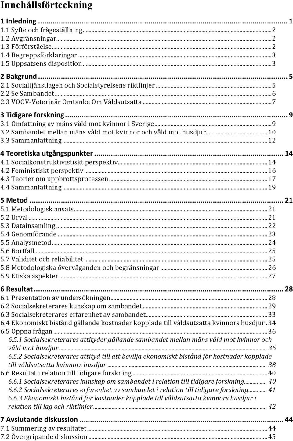 1 Omfattning av mäns våld mot kvinnor i Sverige... 9 3.2 Sambandet mellan mäns våld mot kvinnor och våld mot husdjur... 10 3.3 Sammanfattning... 12 4 Teoretiska utgångspunkter... 14 4.