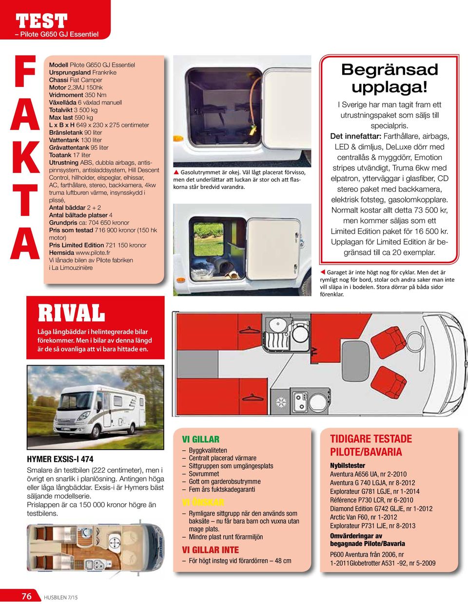 antisladdsystem, Hill Descent Control, hillholder, elspeglar, elhissar, AC, farthållare, stereo, backkamera, 4kw truma luftburen värme, insynsskydd i plissé, Antal bäddar 2 + 2 Antal bältade platser