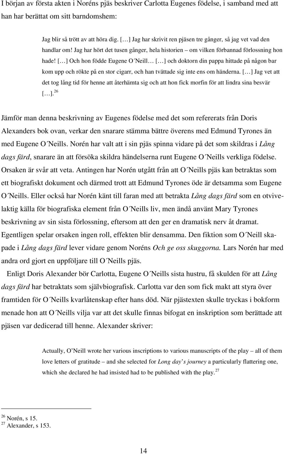 [ ] Och hon födde Eugene O Neill [ ] och doktorn din pappa hittade på någon bar kom upp och rökte på en stor cigarr, och han tvättade sig inte ens om händerna.