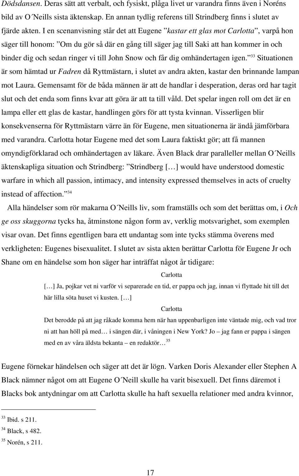 till John Snow och får dig omhändertagen igen. 33 Situationen är som hämtad ur Fadren då Ryttmästarn, i slutet av andra akten, kastar den brinnande lampan mot Laura.