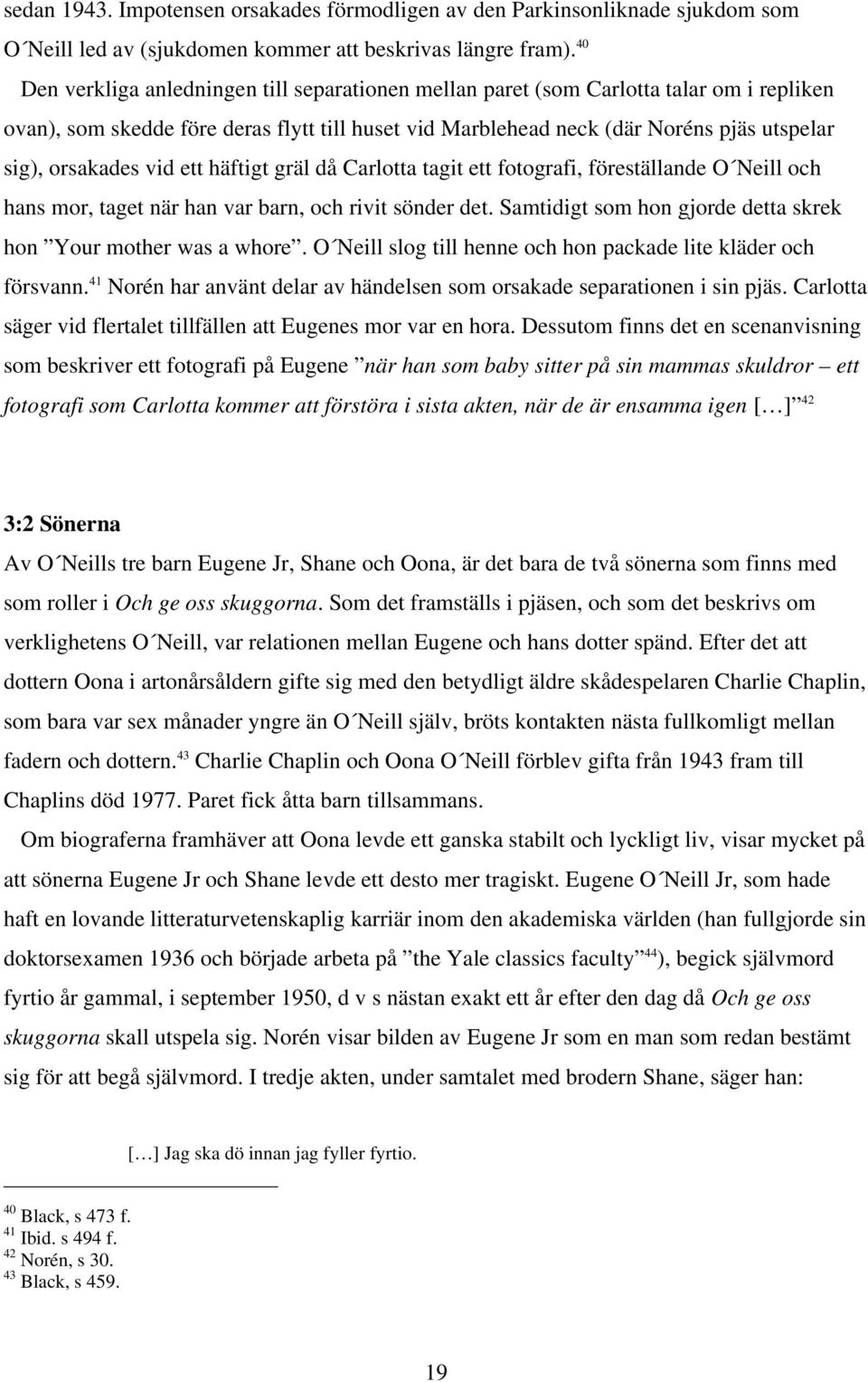 orsakades vid ett häftigt gräl då Carlotta tagit ett fotografi, föreställande O Neill och hans mor, taget när han var barn, och rivit sönder det.