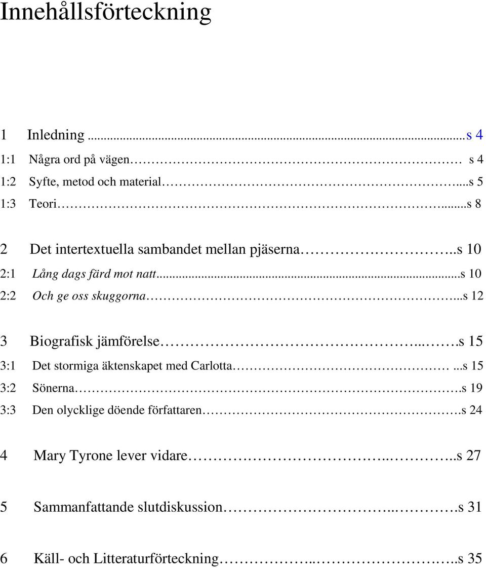 ..s 12 3 Biografisk jämförelse....s 15 3:1 Det stormiga äktenskapet med Carlotta...s 15 3:2 Sönerna.