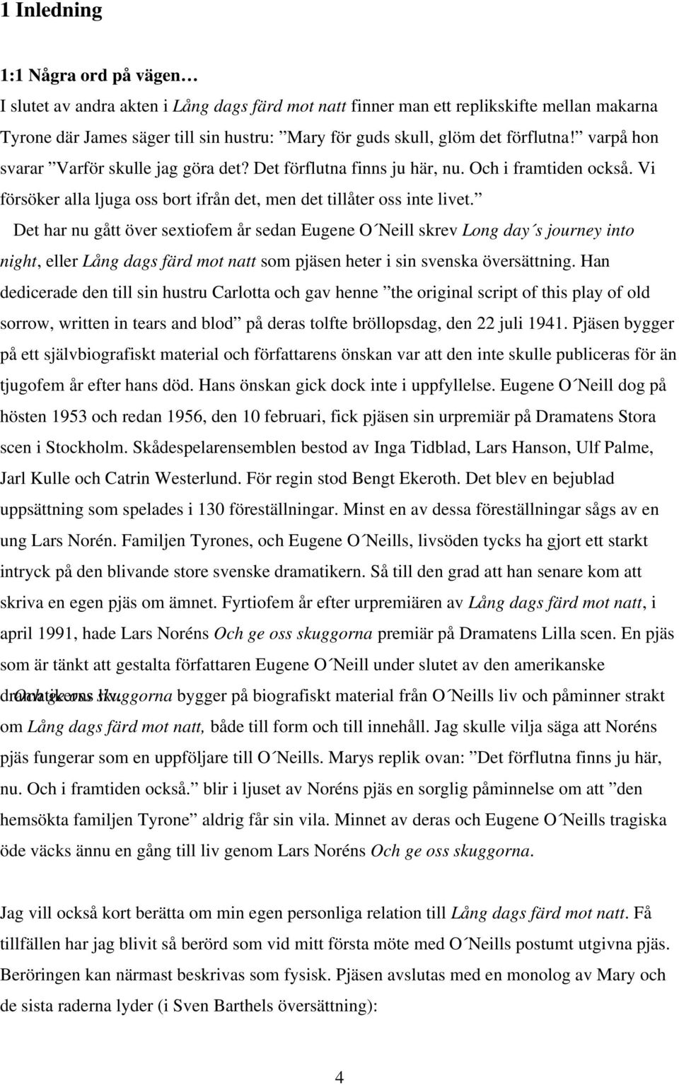 Det har nu gått över sextiofem år sedan Eugene O Neill skrev Long day s journey into night, eller Lång dags färd mot natt som pjäsen heter i sin svenska översättning.