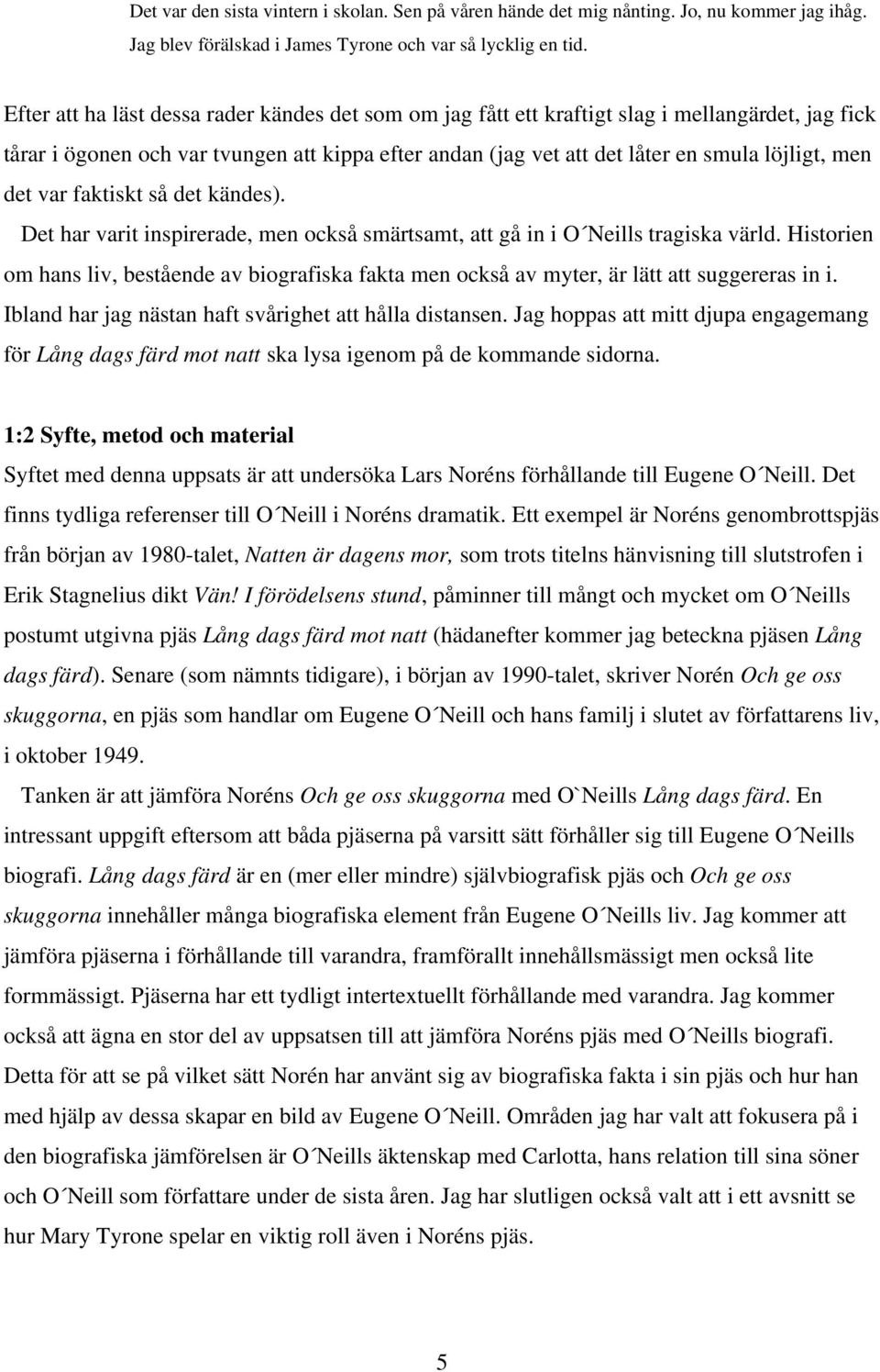 det var faktiskt så det kändes). Det har varit inspirerade, men också smärtsamt, att gå in i O Neills tragiska värld.