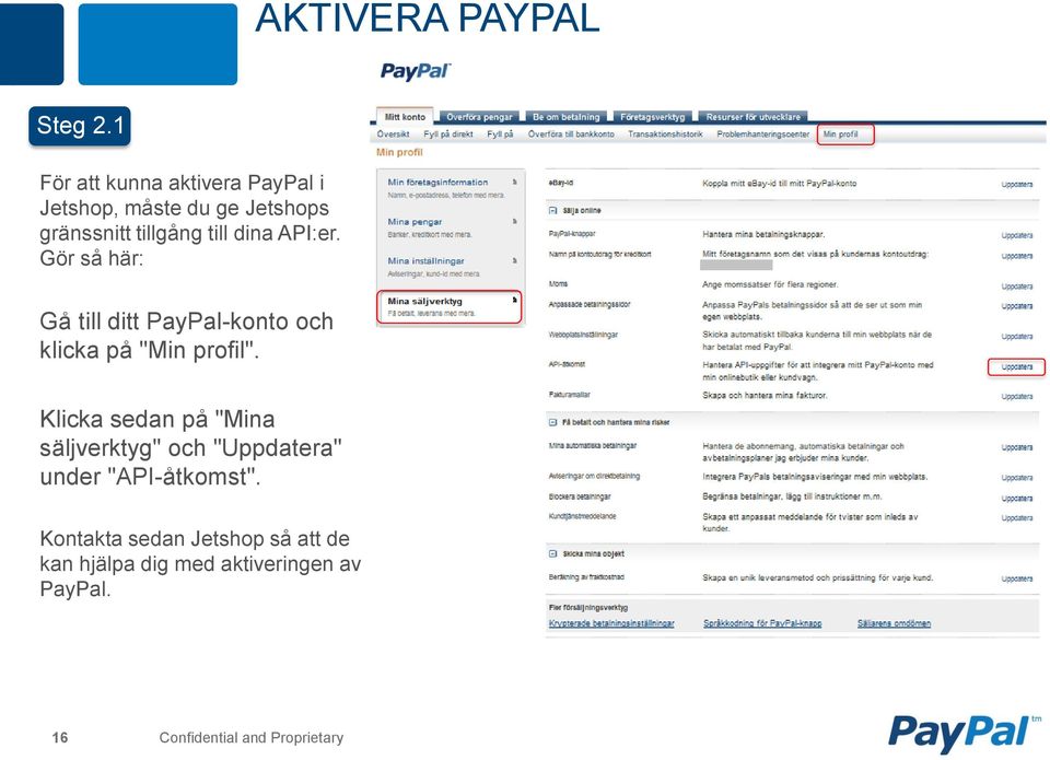 till dina API:er. Gör så här: Gå till ditt PayPal-konto och klicka på "Min profil".