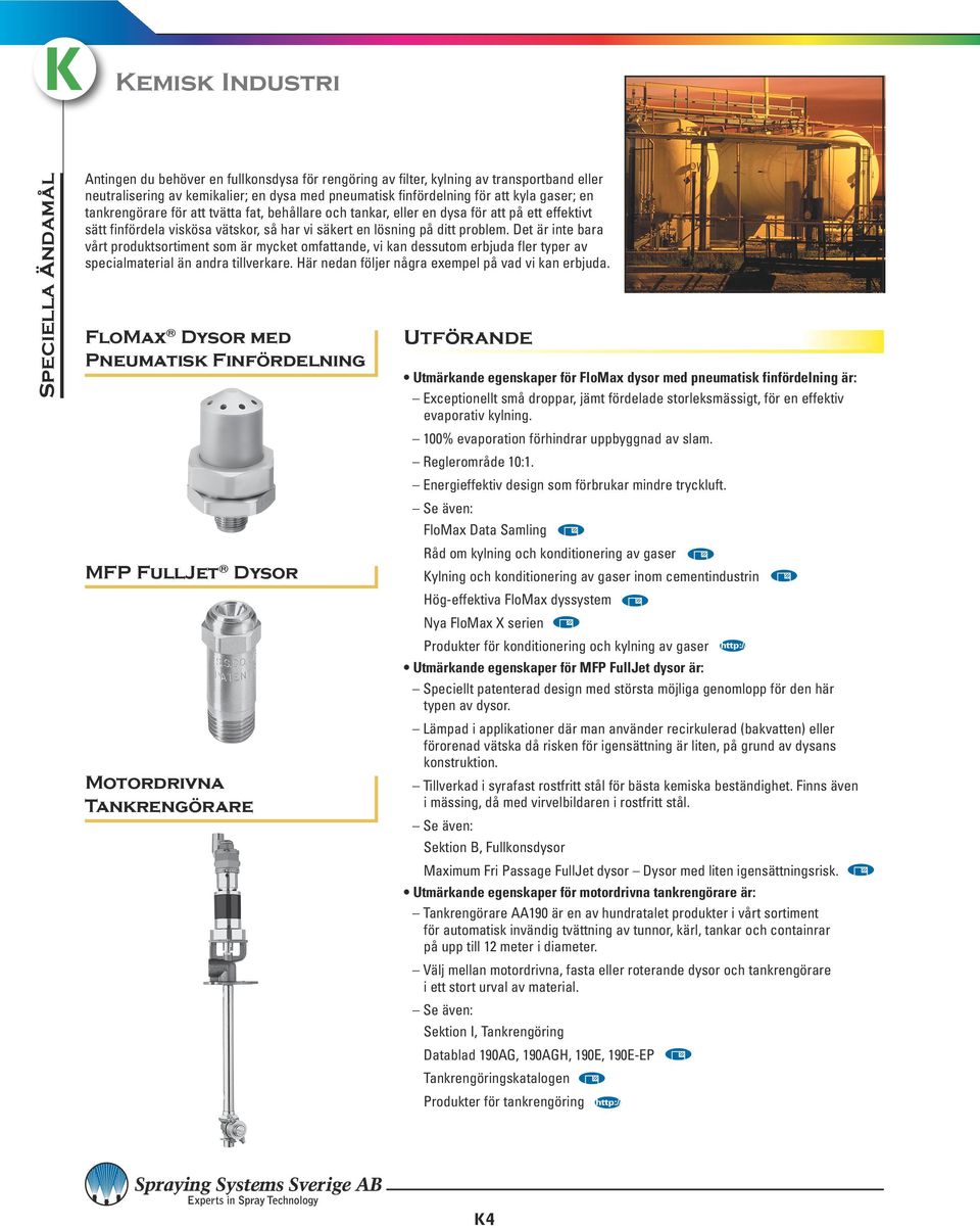 Det är inte bara vårt produktsortiment som är mycket omfattande, vi kan dessutom erbjuda fler typer av specialmaterial än andra tillverkare. Här nedan följer några exempel på vad vi kan erbjuda.