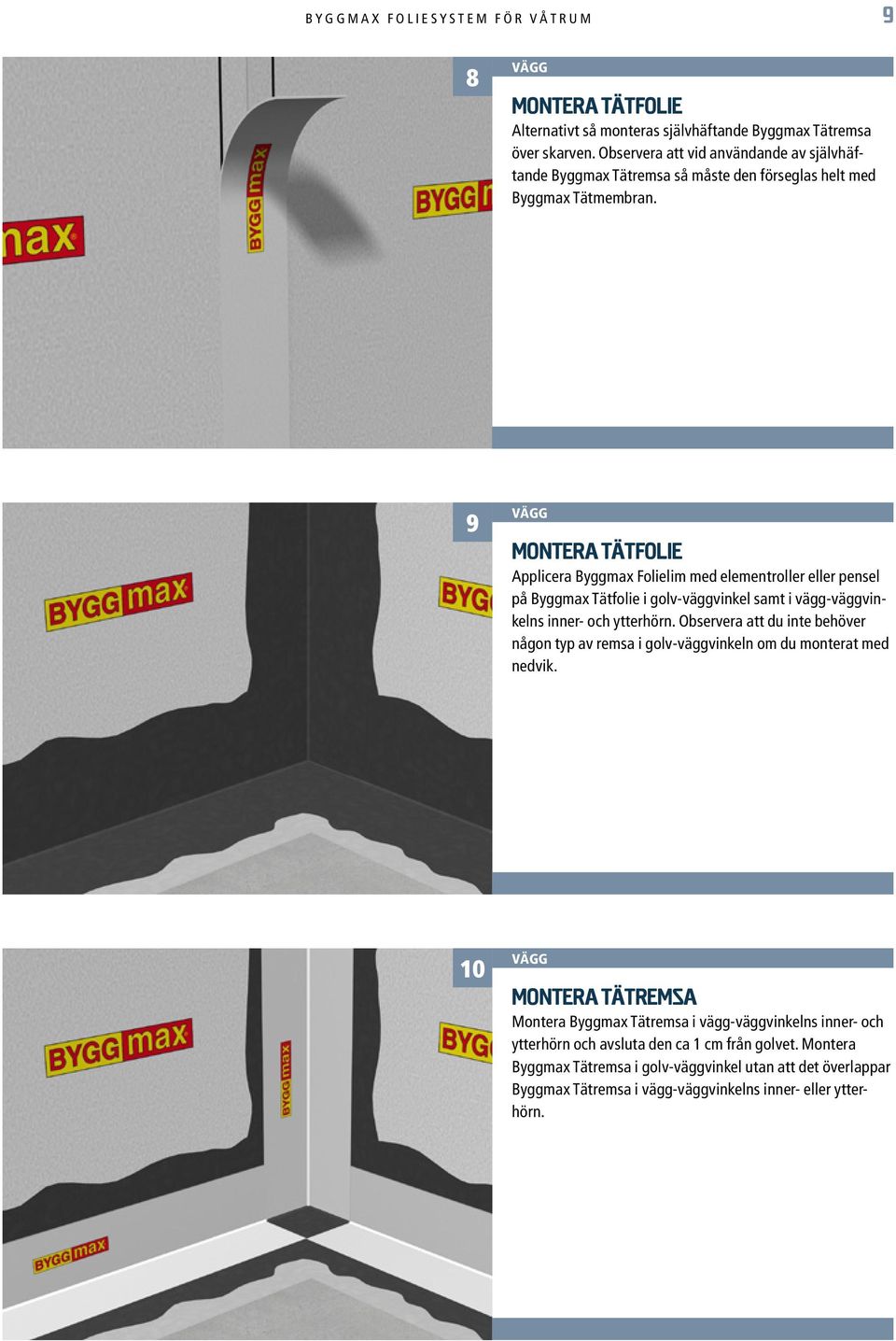 9 VÄGG MONTERA TÄTFOLIE Applicera Byggmax Folielim med elementroller eller pensel på Byggmax Tätfolie i golv-väggvinkel samt i vägg-väggvinkelns inner- och ytterhörn.