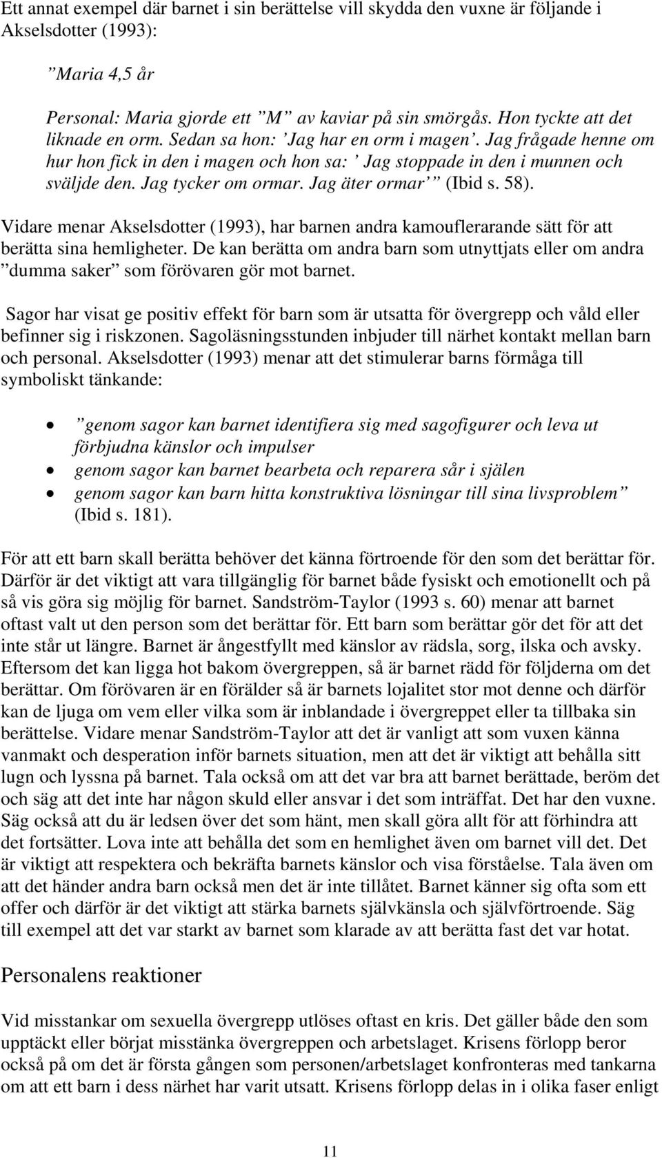 Jag äter ormar (Ibid s. 58). Vidare menar Akselsdotter (1993), har barnen andra kamouflerarande sätt för att berätta sina hemligheter.