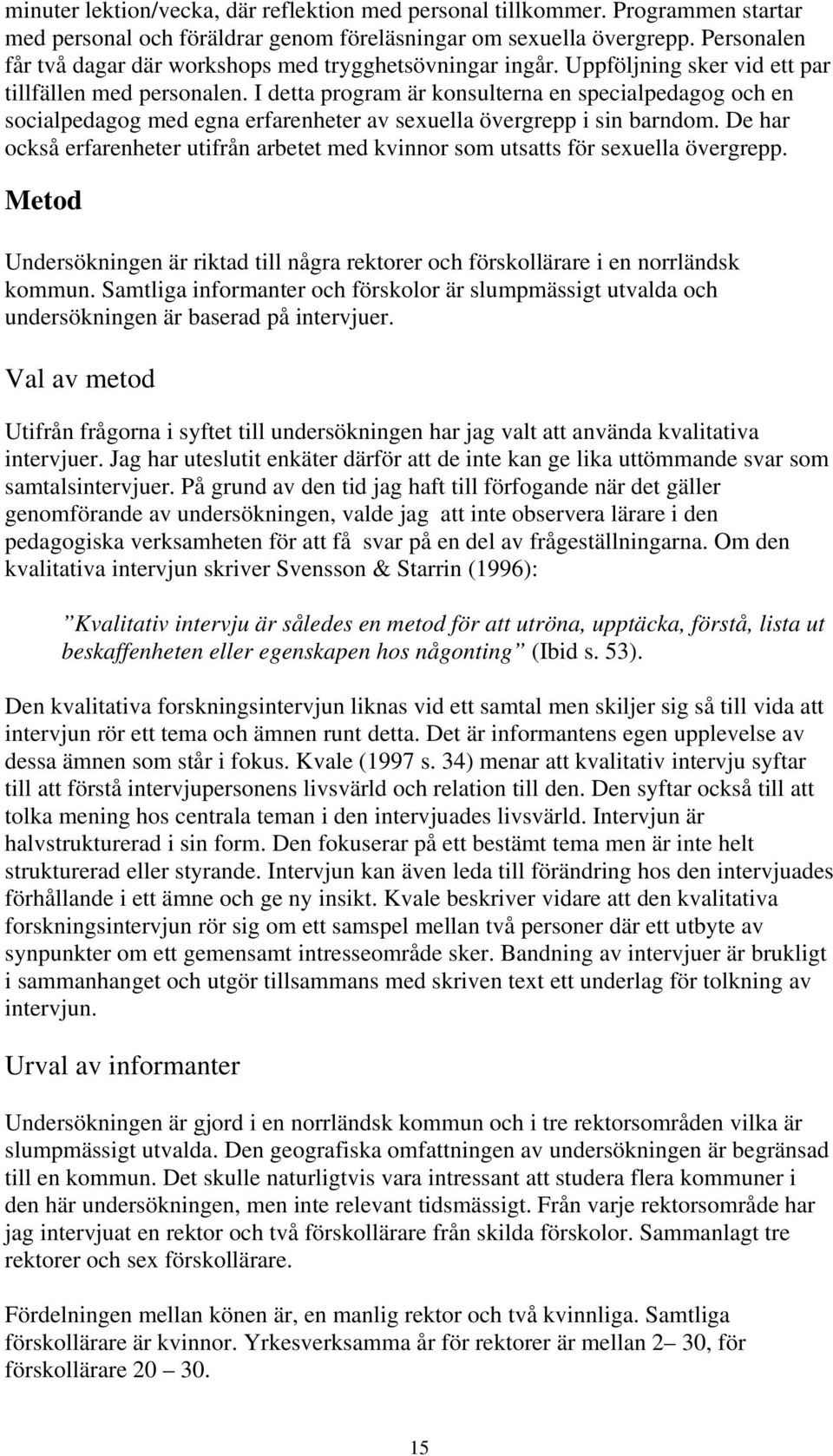 I detta program är konsulterna en specialpedagog och en socialpedagog med egna erfarenheter av sexuella övergrepp i sin barndom.