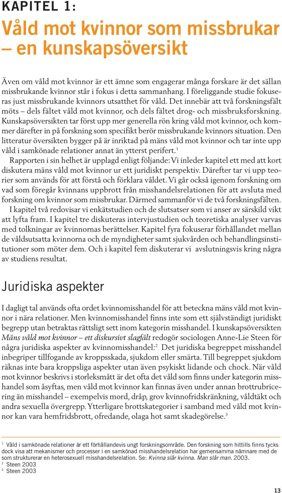 Kunskapsöversikten tar först upp mer generella rön kring våld mot kvinnor, och kommer därefter in på forskning som specifikt berör missbrukande kvinnors situation.