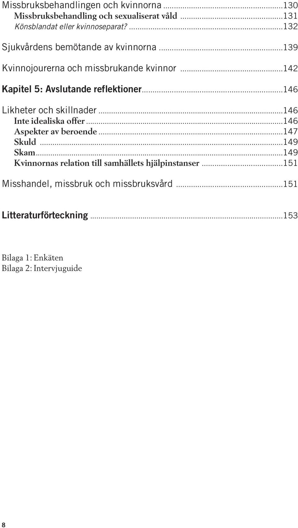 ..146 Likheter och skillnader...146 Inte idealiska offer...146 Aspekter av beroende...147 Skuld...149 Skam.