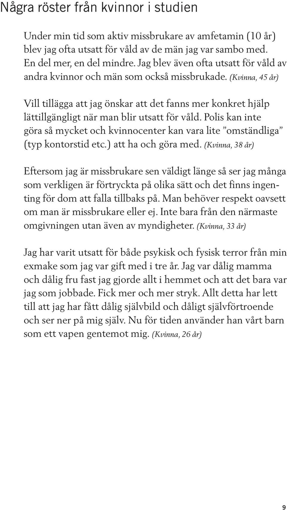 (Kvinna, 45 år) Vill tillägga att jag önskar att det fanns mer konkret hjälp lättillgängligt när man blir utsatt för våld.