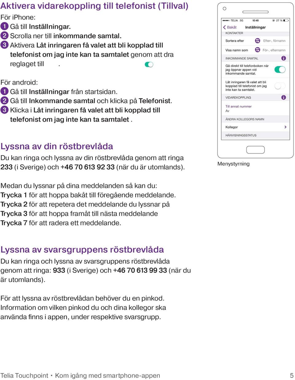 2 Gå till Inkommande samtal och klicka på Telefonist. 3 Klicka i Låt inringaren få valet att bli kopplad till telefonist om jag inte kan ta samtalet.