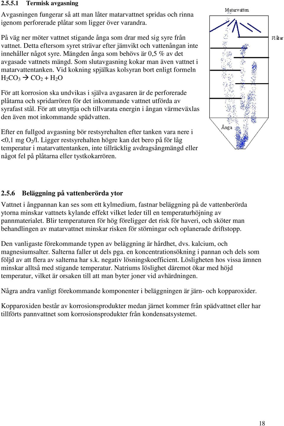 Mängden ånga som behövs är 0,5 % av det avgasade vattnets mängd. Som slutavgasning kokar man även vattnet i matarvattentanken.