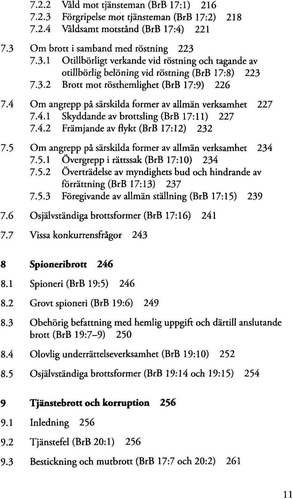 4 Om angrepp på särskilda former av allmän verksamhet 227 7.4.1 Skyddande av brottsling (BrB 227 7.4.2 Främjande av flykt (BrB 17:12) 232 7.5 Om angrepp på särskilda former av allmän verksamhet 234 7.