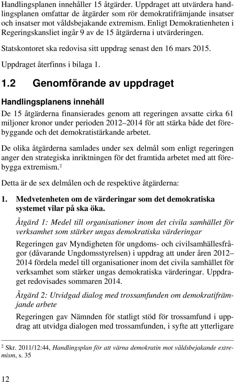 åtgärderna i utvärderingen. Statskontoret ska redovisa sitt uppdrag senast den 16