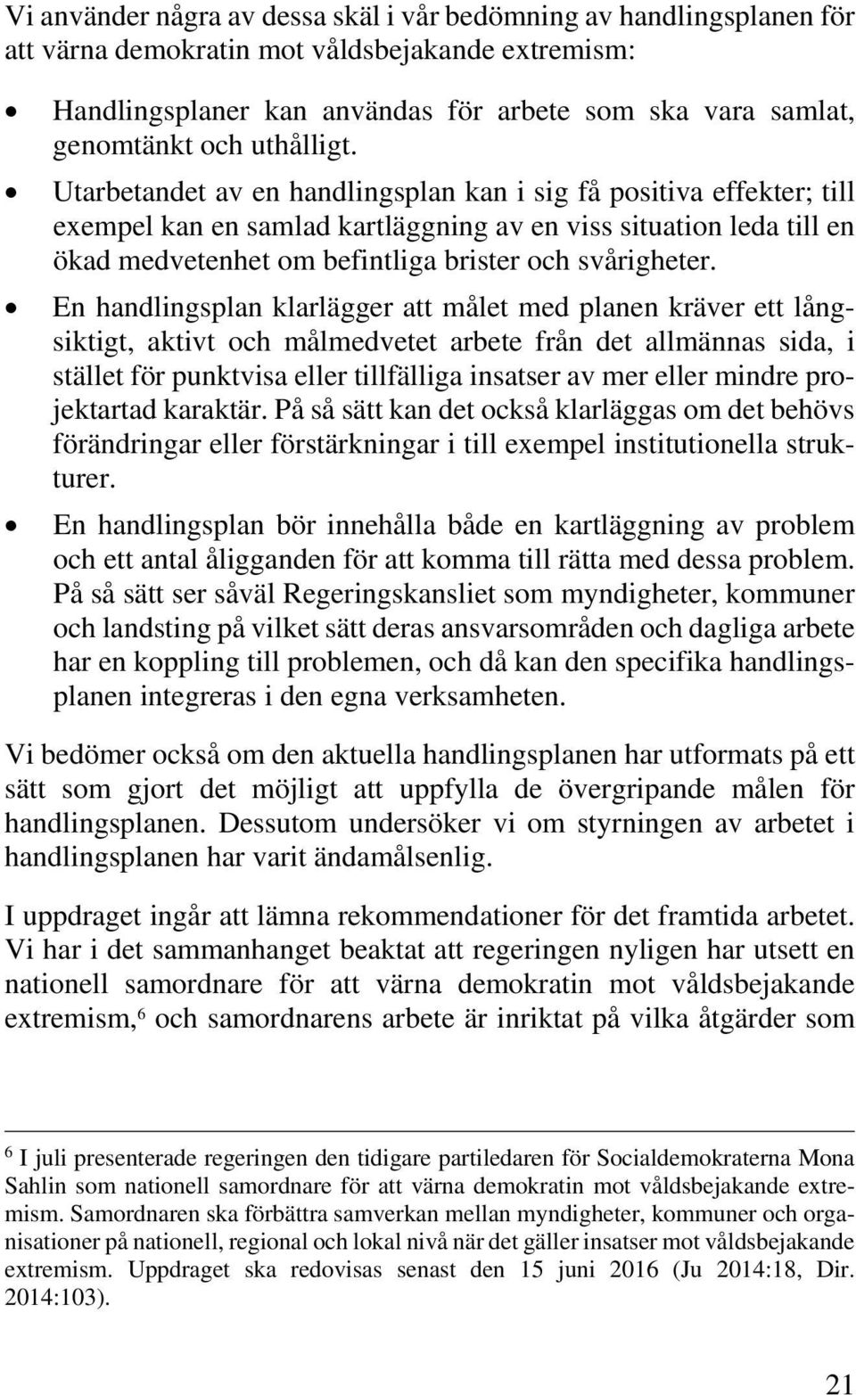 Utarbetandet av en handlingsplan kan i sig få positiva effekter; till exempel kan en samlad kartläggning av en viss situation leda till en ökad medvetenhet om befintliga brister och svårigheter.