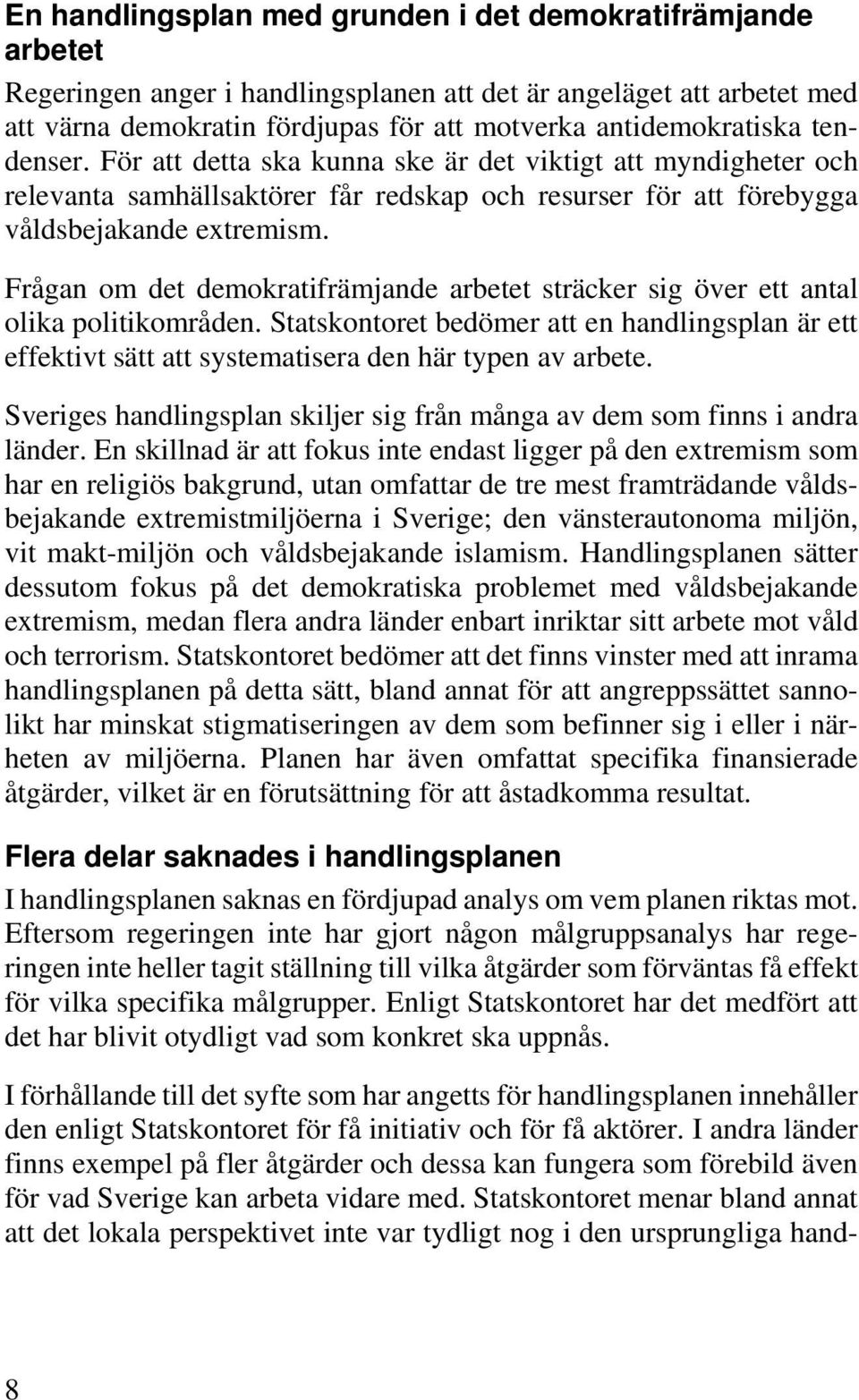 Frågan om det demokratifrämjande arbetet sträcker sig över ett antal olika politikområden. Statskontoret bedömer att en handlingsplan är ett effektivt sätt att systematisera den här typen av arbete.