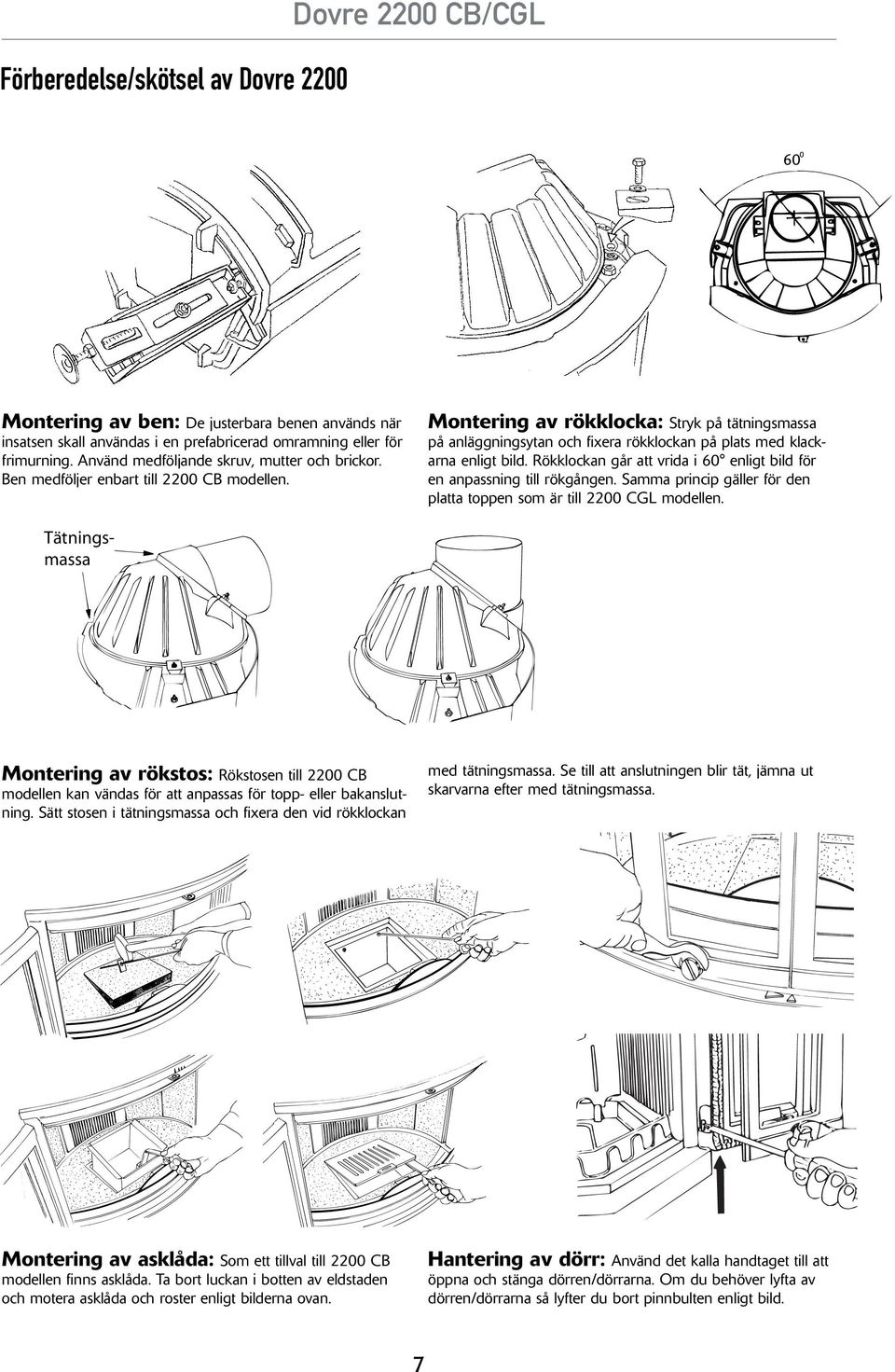 Montering av rökklocka: Stryk på tätningsmassa på anläggningsytan och fixera rökklockan på plats med klackarna enligt bild. Rökklockan går att vrida i 60 enligt bild för en anpassning till rökgången.