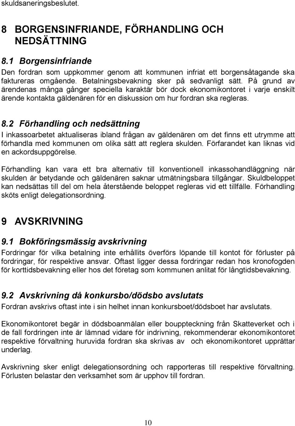 På grund av ärendenas många gånger speciella karaktär bör dock ekonomikontoret i varje enskilt ärende kontakta gäldenären för en diskussion om hur fordran ska regleras. 8.