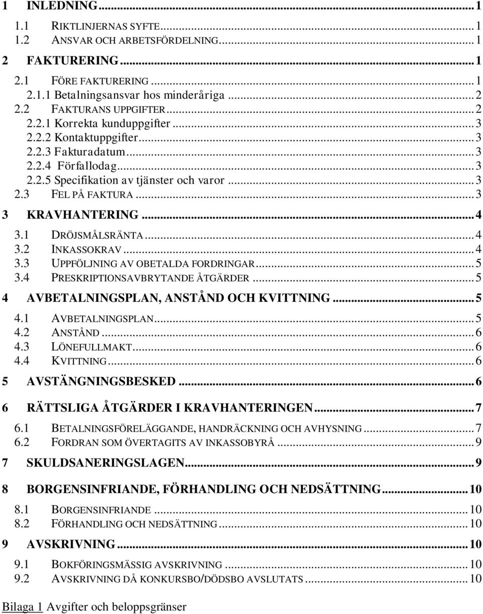 .. 4 3.1 DRÖJSMÅLSRÄNTA... 4 3.2 INKASSOKRAV... 4 3.3 UPPFÖLJNING AV OBETALDA FORDRINGAR... 5 3.4 PRESKRIPTIONSAVBRYTANDE ÅTGÄRDER... 5 4 AVBETALNINGSPLAN, ANSTÅND OCH KVITTNING... 5 4.1 AVBETALNINGSPLAN.