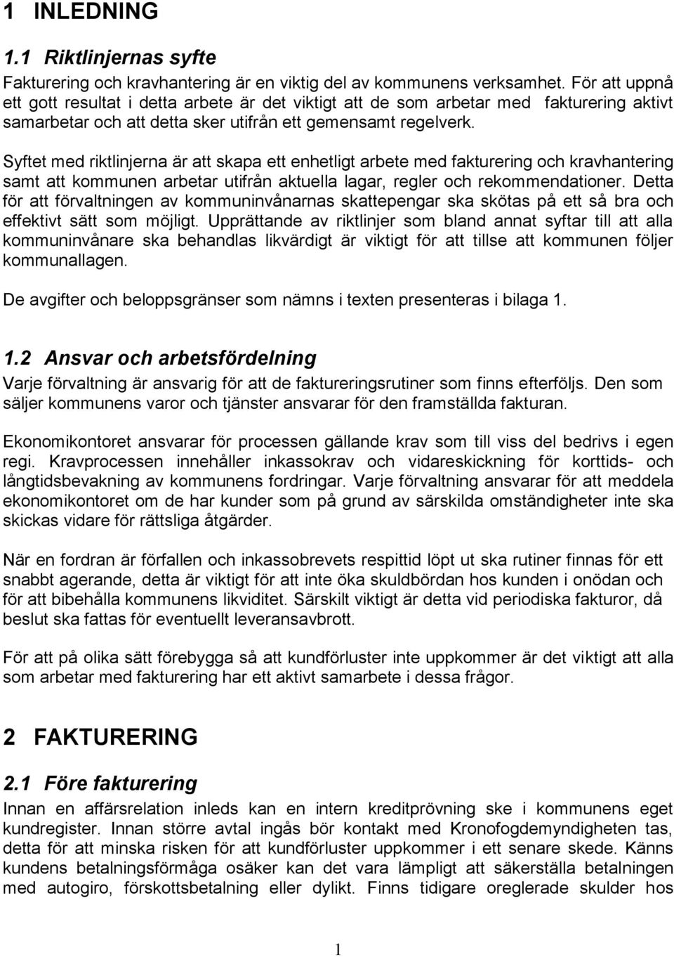 Syftet med riktlinjerna är att skapa ett enhetligt arbete med fakturering och kravhantering samt att kommunen arbetar utifrån aktuella lagar, regler och rekommendationer.