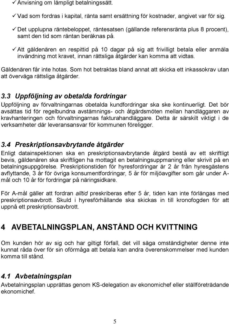 Att gäldenären en respittid på 10 dagar på sig att frivilligt betala eller anmäla invändning mot kravet, innan rättsliga åtgärder kan komma att vidtas. Gäldenären får inte hotas.