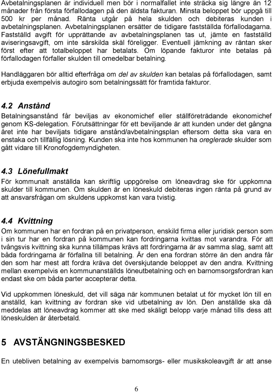Fastställd avgift för upprättande av avbetalningsplanen tas ut, jämte en fastställd aviseringsavgift, om inte särskilda skäl föreligger.