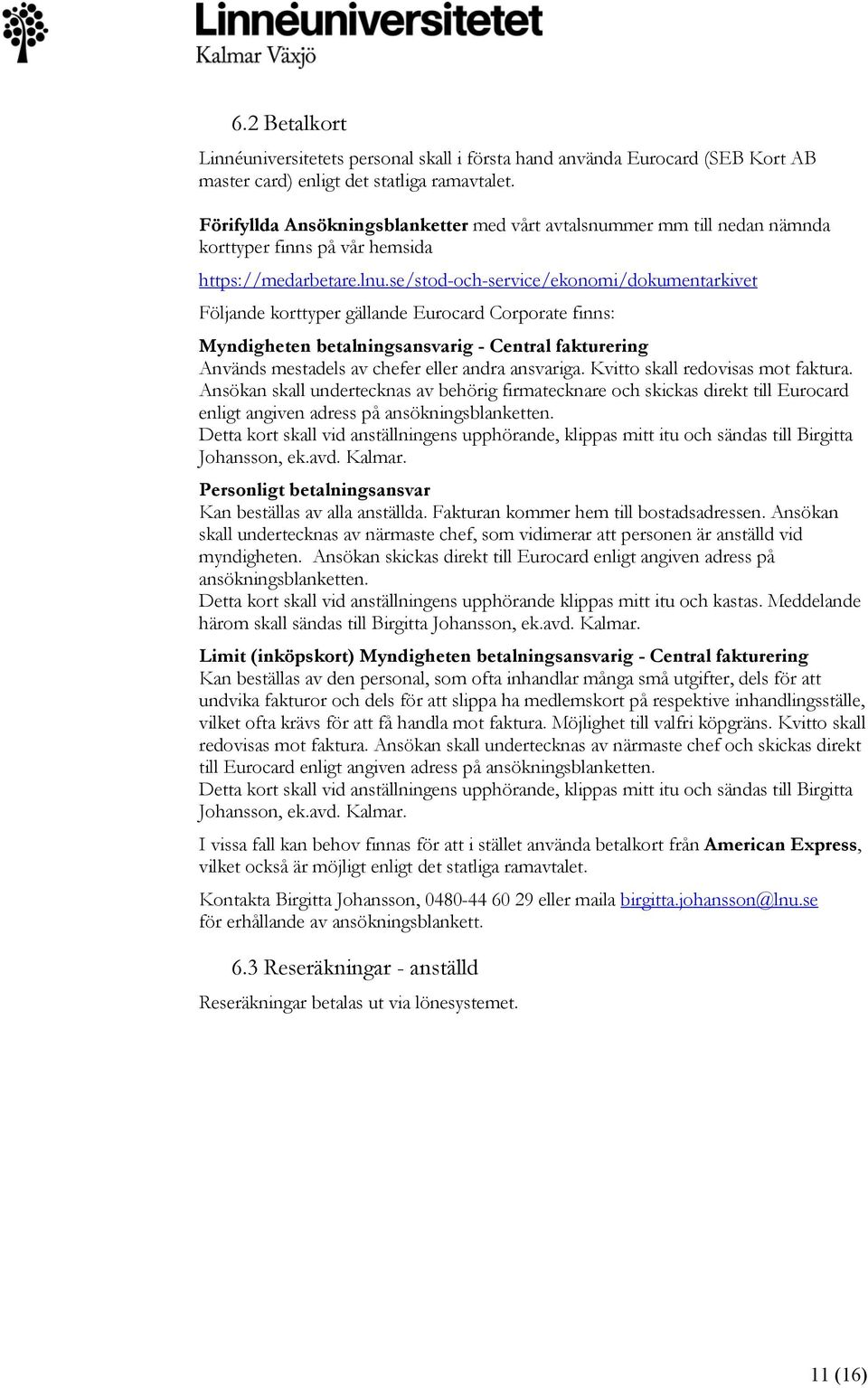 se/stod-och-service/ekonomi/dokumentarkivet Följande korttyper gällande Eurocard Corporate finns: Myndigheten betalningsansvarig - Central fakturering Används mestadels av chefer eller andra
