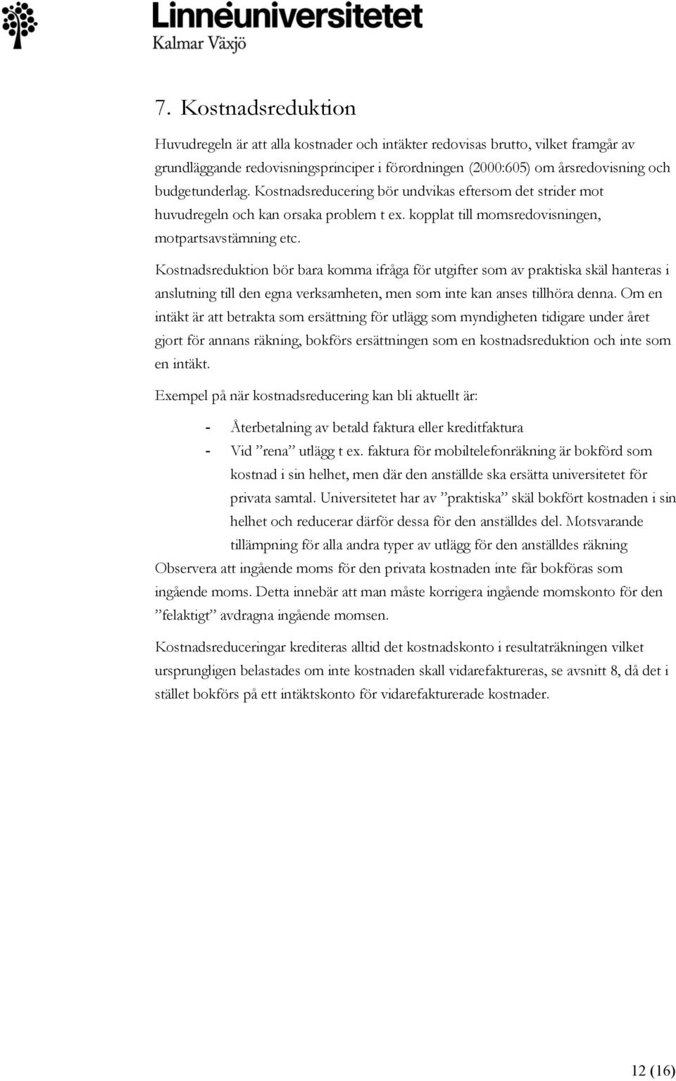 Kostnadsreduktion bör bara komma ifråga för utgifter som av praktiska skäl hanteras i anslutning till den egna verksamheten, men som inte kan anses tillhöra denna.