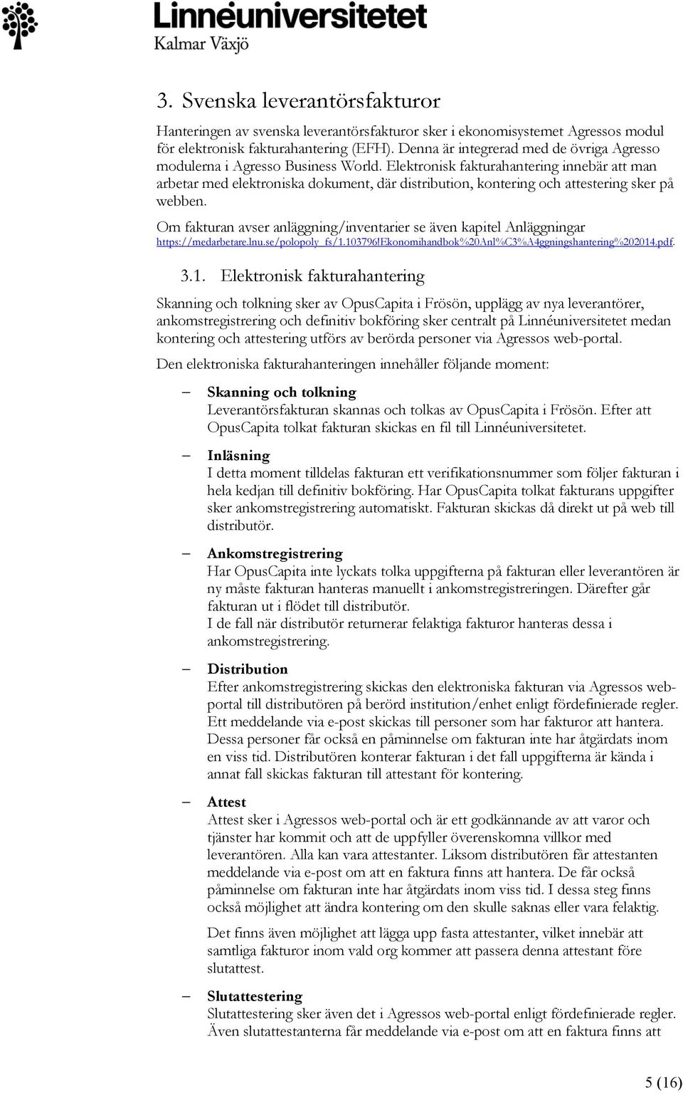 Elektronisk fakturahantering innebär att man arbetar med elektroniska dokument, där distribution, kontering och attestering sker på webben.