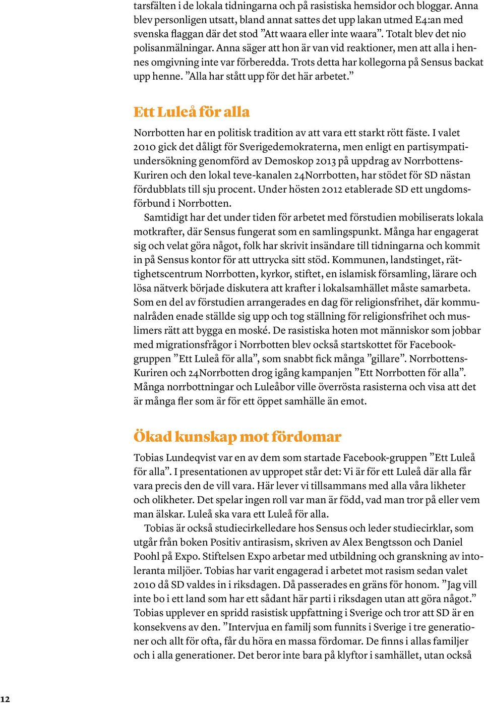 Anna säger att hon är van vid reaktioner, men att alla i hennes omgivning inte var förberedda. Trots detta har kollegorna på Sensus backat upp henne. Alla har stått upp för det här arbetet.
