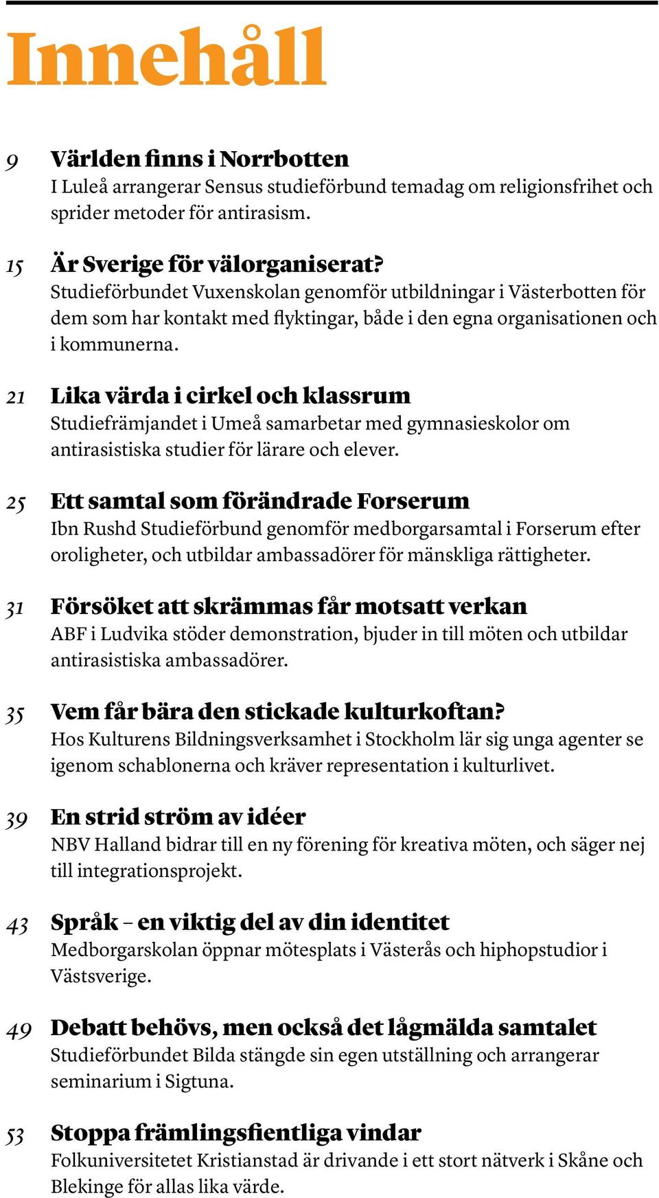 21 Lika värda i cirkel och klassrum Studiefrämjandet i Umeå samarbetar med gymnasieskolor om antirasistiska studier för lärare och elever.