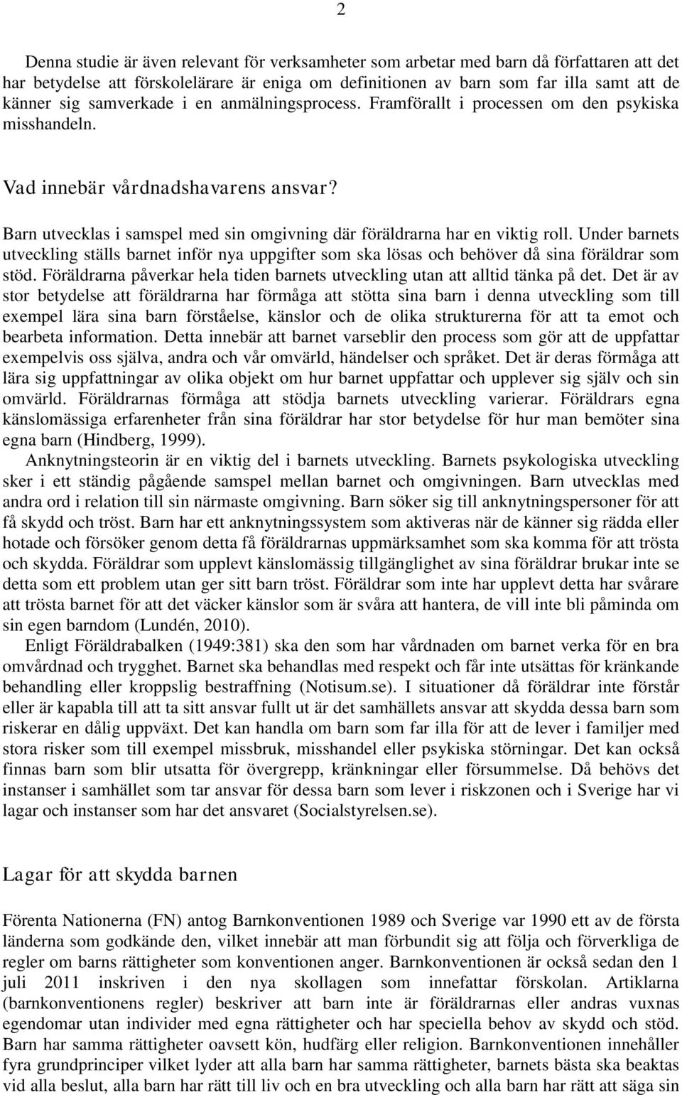 Barn utvecklas i samspel med sin omgivning där föräldrarna har en viktig roll. Under barnets utveckling ställs barnet inför nya uppgifter som ska lösas och behöver då sina föräldrar som stöd.