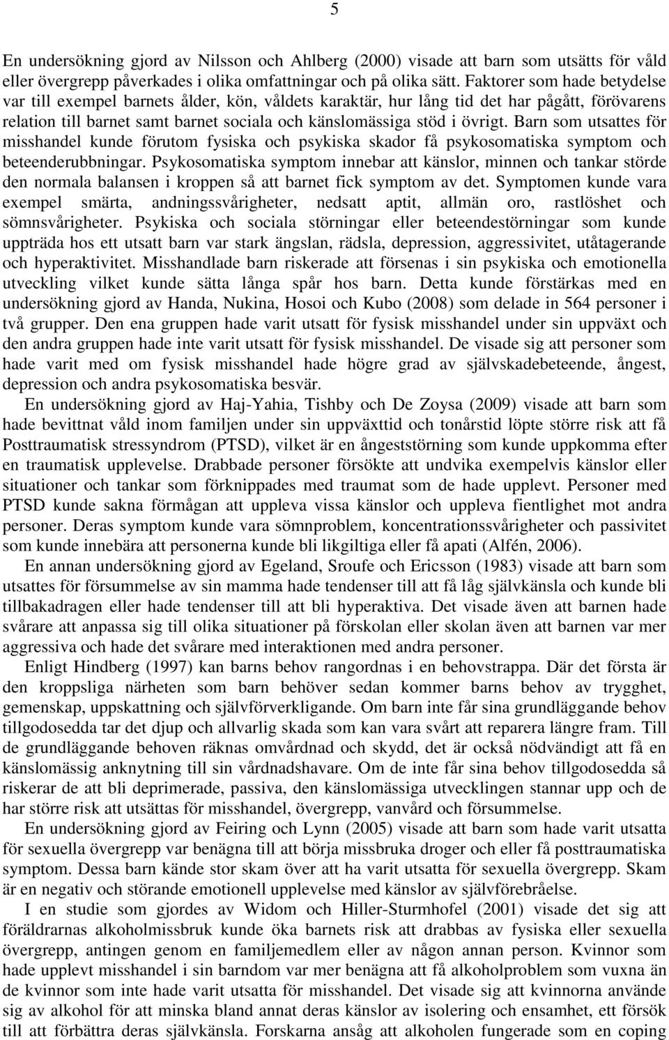 Barn som utsattes för misshandel kunde förutom fysiska och psykiska skador få psykosomatiska symptom och beteenderubbningar.