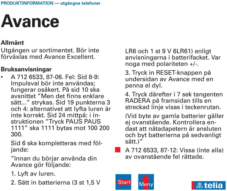 Sid 6 ska kompletteras med följande: Innan du börjar använda din Avance gör följande: 1. Lyft av luren. 2. Sätt in batterierna (3 st 1,5 V LR6 och 1 st 9 V 6LR61) enligt anvisningarna i batterifacket.